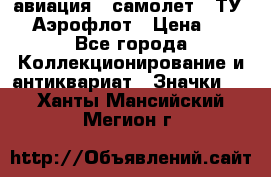 1.2) авиация : самолет - ТУ 144 Аэрофлот › Цена ­ 49 - Все города Коллекционирование и антиквариат » Значки   . Ханты-Мансийский,Мегион г.